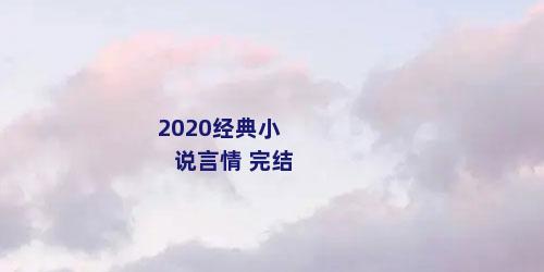 2020经典小说言情 完结